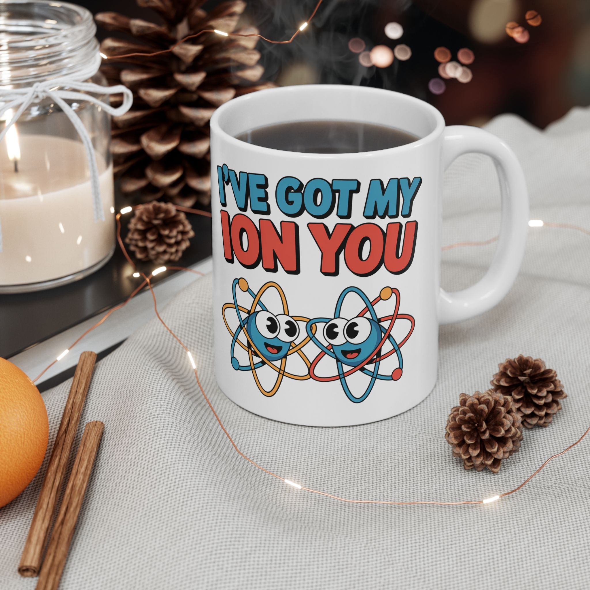 I have Got My Ion You Mug: Cute Atom Science Coffee Ceramic Chemistry Teacher Gift
