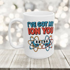 I have Got My Ion You Mug: Cute Atom Science Coffee Ceramic Chemistry Teacher Gift