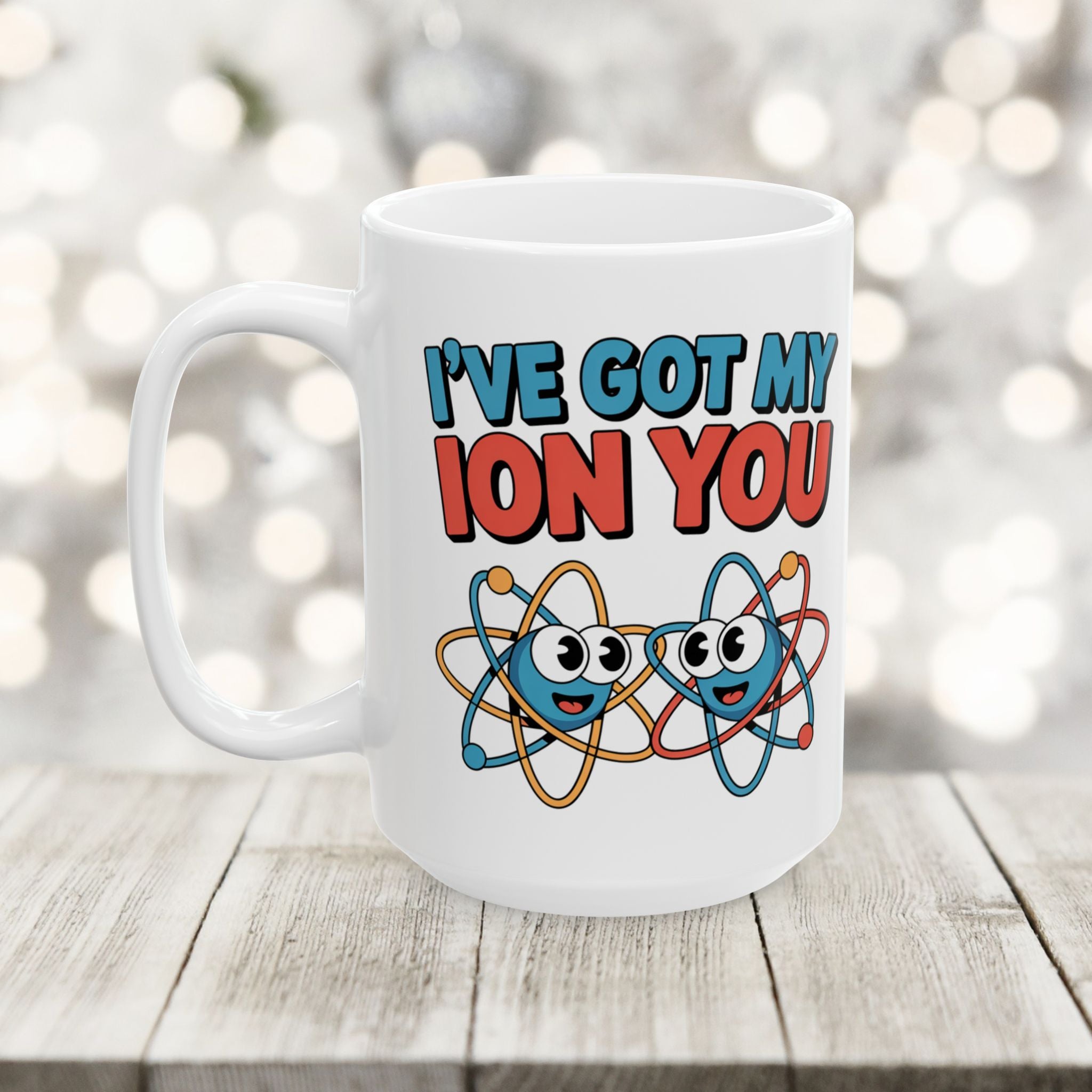 I have Got My Ion You Mug: Cute Atom Science Coffee Ceramic Chemistry Teacher Gift