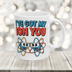I have Got My Ion You Mug: Cute Atom Science Coffee Ceramic Chemistry Teacher Gift