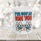 I have Got My Ion You Mug: Cute Atom Science Coffee Ceramic Chemistry Teacher Gift