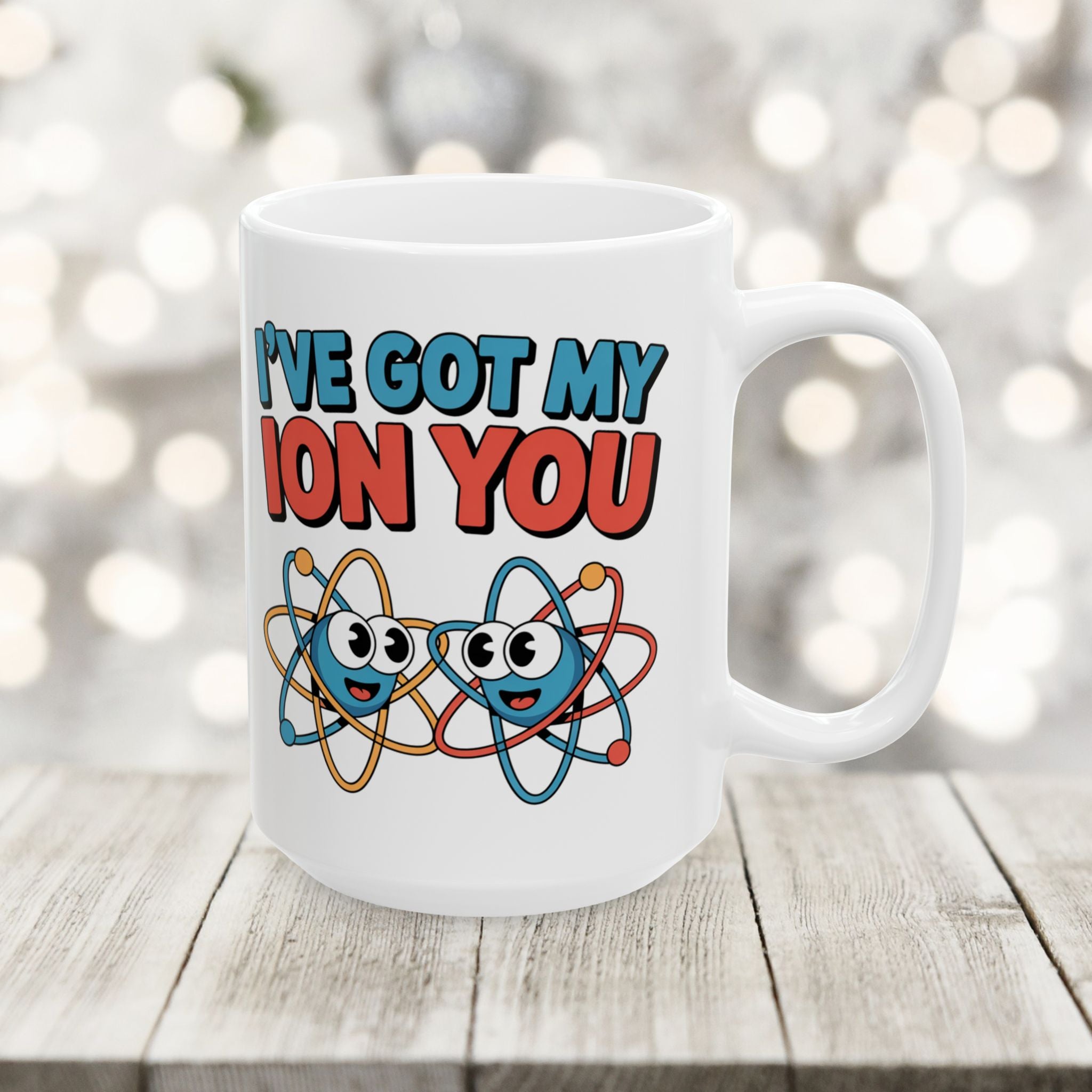I have Got My Ion You Mug: Cute Atom Science Coffee Ceramic Chemistry Teacher Gift