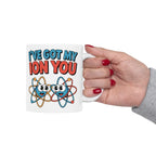 I have Got My Ion You Mug: Cute Atom Science Coffee Ceramic Chemistry Teacher Gift