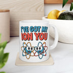 I have Got My Ion You Mug: Cute Atom Science Coffee Ceramic Chemistry Teacher Gift